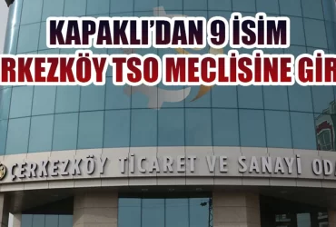 Kapaklı’dan 9 isim Çerkezköy TSO meclisine girdi